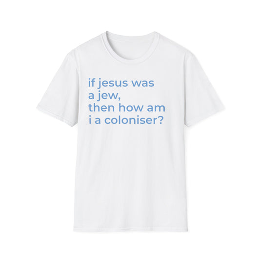 if jesus was a jew then how am i a coloniser? Unisex T-Shirt