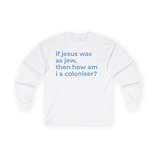 if jesus was a jew, then how am i a coloniser? Long Sleeve Tee
