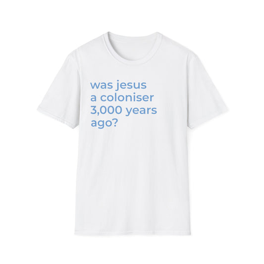 was jesus a coloniser 3,000 years ago? Unisex T-Shirt